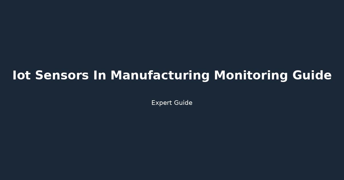 IoT Sensors in Manufacturing Monitoring: The Complete Implementation Guide for Operational Excellence