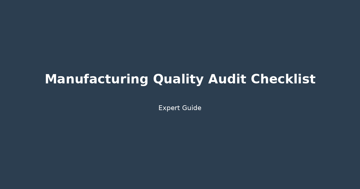 The Ultimate Manufacturing Quality Audit Checklist: Prevent Defects Before They Happen