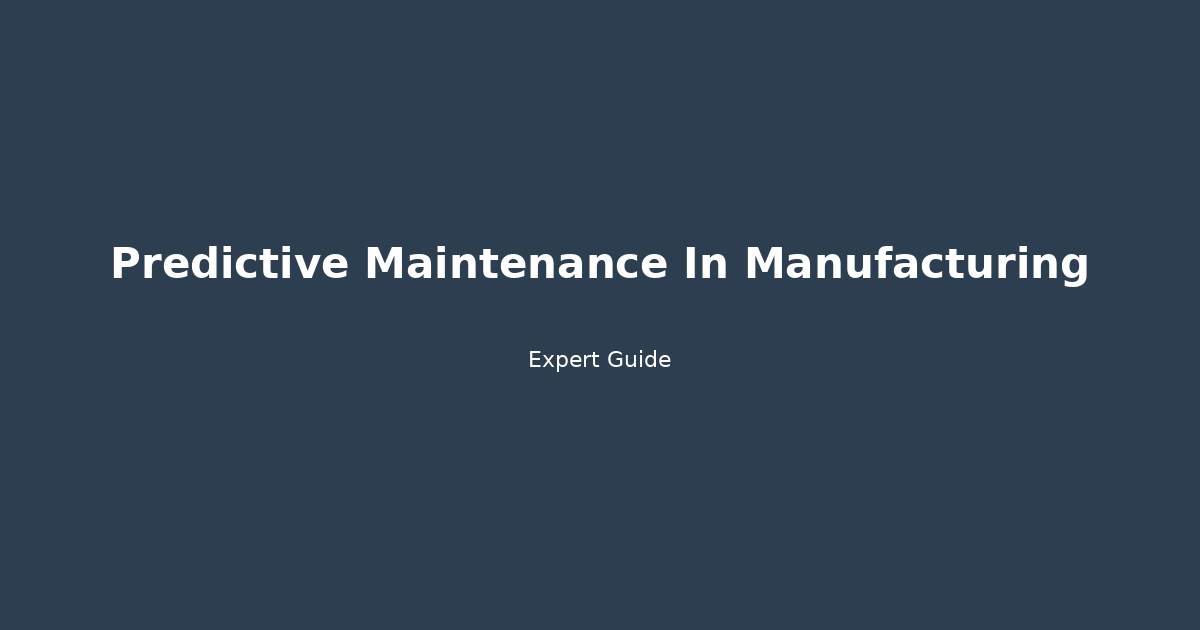 Predictive Maintenance in Manufacturing: The 2024 ROI Blueprint for Zero Downtime
