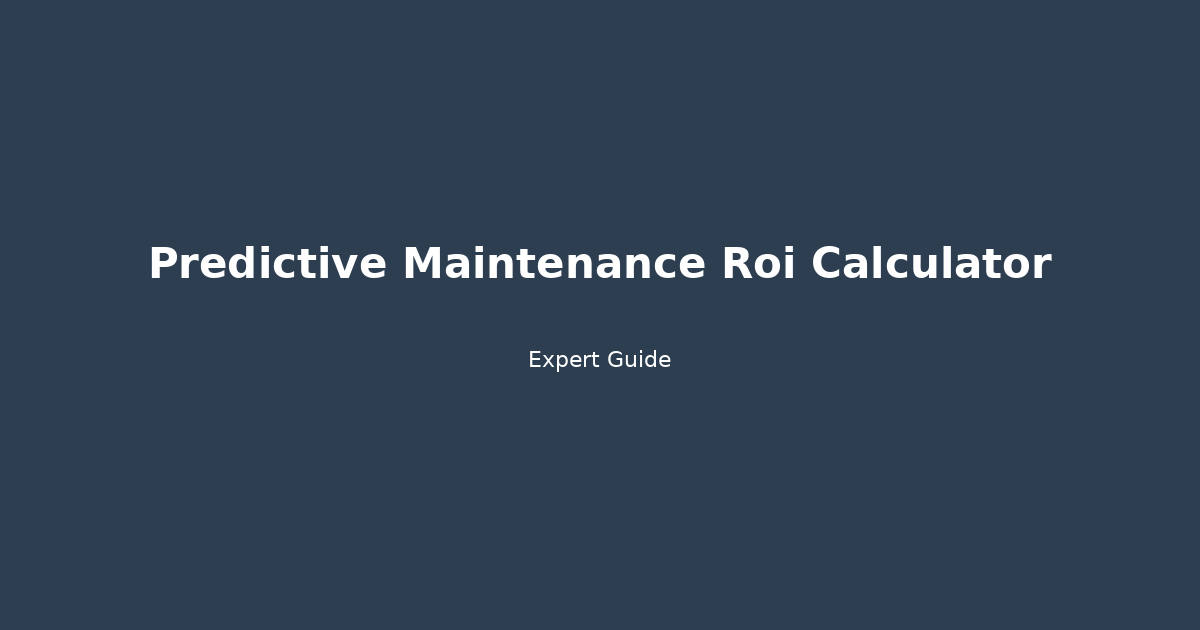 Predictive Maintenance ROI Calculator: Maximize Your Equipment Investment Today