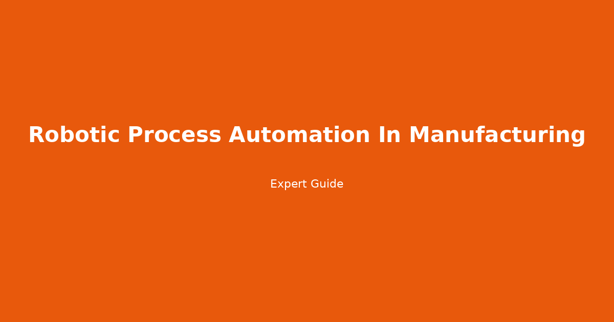 Complete Guide to Robotic Process Automation In Manufacturing