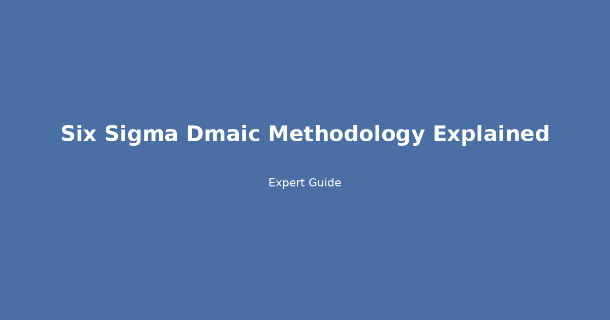 Six Sigma DMAIC Methodology Explained: Your Step-by-Step Implementation Guide for Real Results