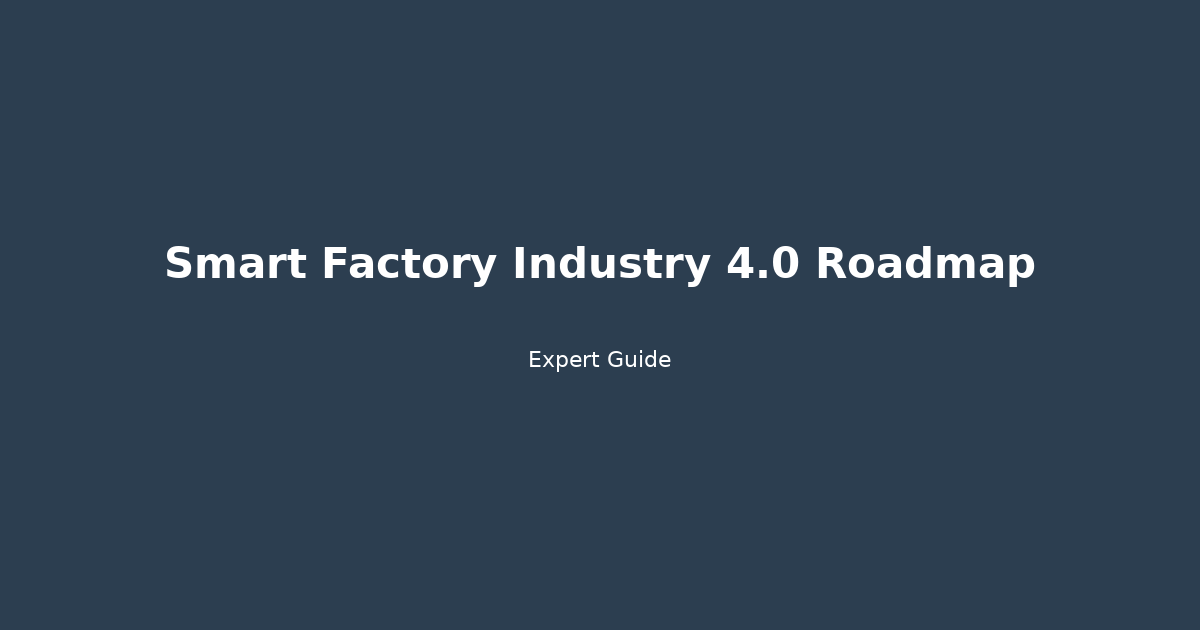 Smart Factory Industry 4.0 Roadmap: Your Actionable Implementation Guide for 2024