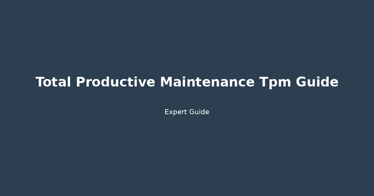 The Ultimate Total Productive Maintenance (TPM) Guide: Boost Equipment Efficiency & Cut Costs